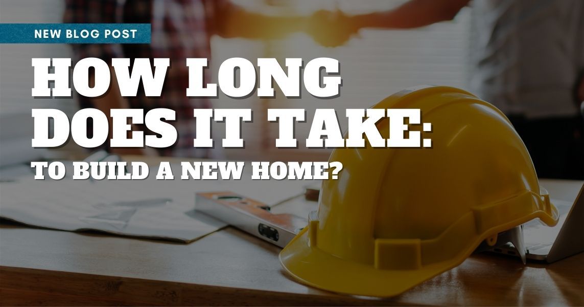 How Long Does It Take To Build A New Home?